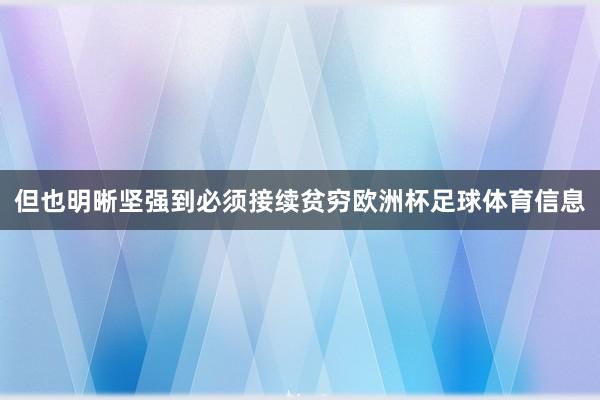 但也明晰坚强到必须接续贫穷欧洲杯足球体育信息