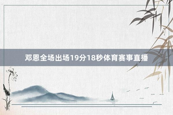 邓恩全场出场19分18秒体育赛事直播