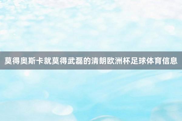 莫得奥斯卡就莫得武磊的清朗欧洲杯足球体育信息