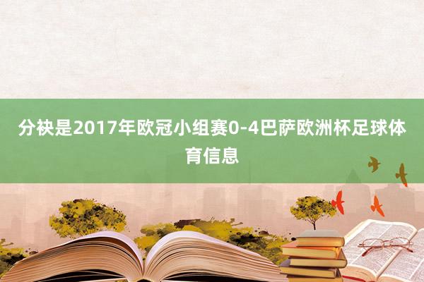 分袂是2017年欧冠小组赛0-4巴萨欧洲杯足球体育信息