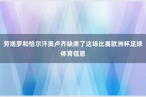 劳塔罗和恰尔汗奥卢齐缺席了这场比赛欧洲杯足球体育信息