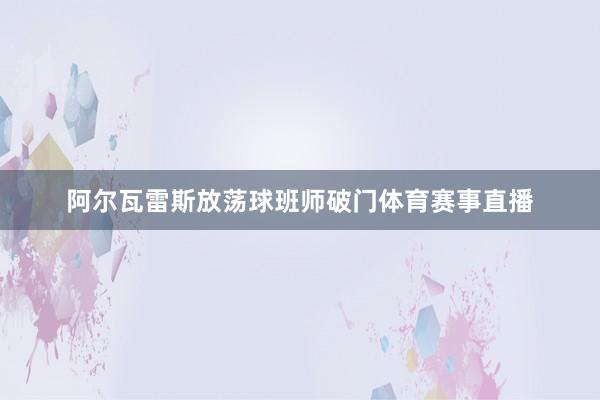 阿尔瓦雷斯放荡球班师破门体育赛事直播