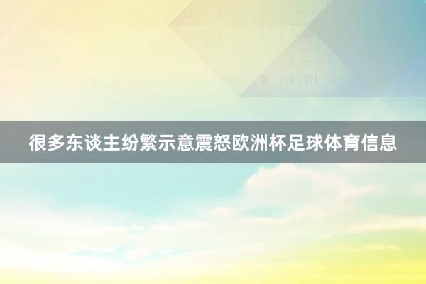 很多东谈主纷繁示意震怒欧洲杯足球体育信息