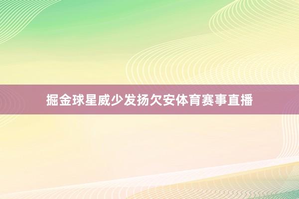 掘金球星威少发扬欠安体育赛事直播