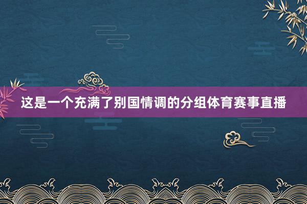 这是一个充满了别国情调的分组体育赛事直播