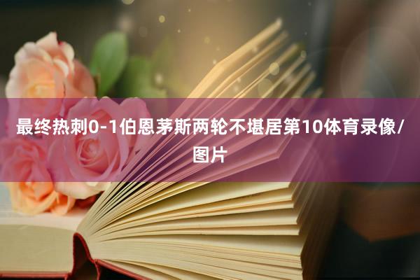 最终热刺0-1伯恩茅斯两轮不堪居第10体育录像/图片