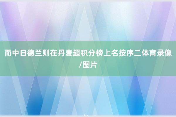 而中日德兰则在丹麦超积分榜上名按序二体育录像/图片