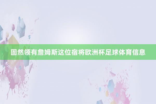 固然领有詹姆斯这位宿将欧洲杯足球体育信息