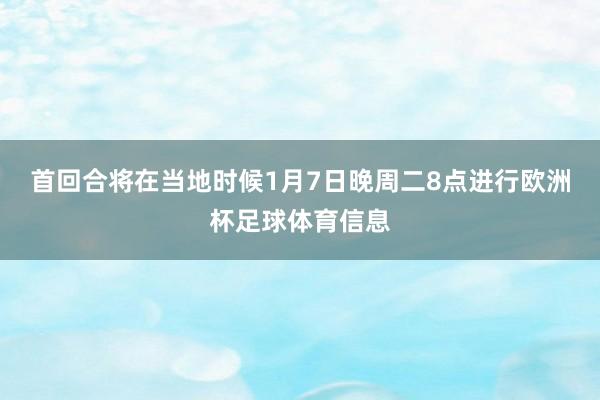 首回合将在当地时候1月7日晚周二8点进行欧洲杯足球体育信息