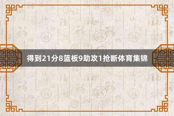 得到21分8篮板9助攻1抢断体育集锦