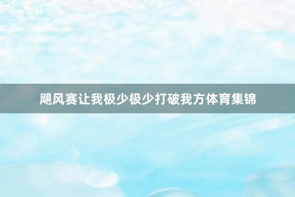 飓风赛让我极少极少打破我方体育集锦