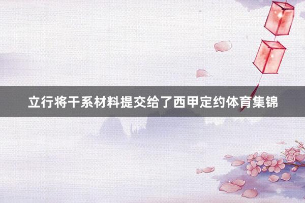 立行将干系材料提交给了西甲定约体育集锦