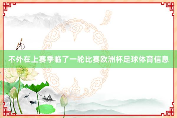 不外在上赛季临了一轮比赛欧洲杯足球体育信息