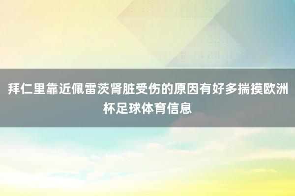 拜仁里靠近佩雷茨肾脏受伤的原因有好多揣摸欧洲杯足球体育信息