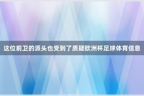 这位前卫的派头也受到了质疑欧洲杯足球体育信息