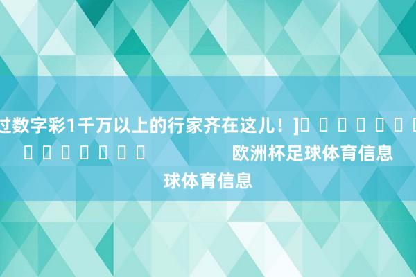 中过数字彩1千万以上的行家齐在这儿！]															                欧洲杯足球体育信息