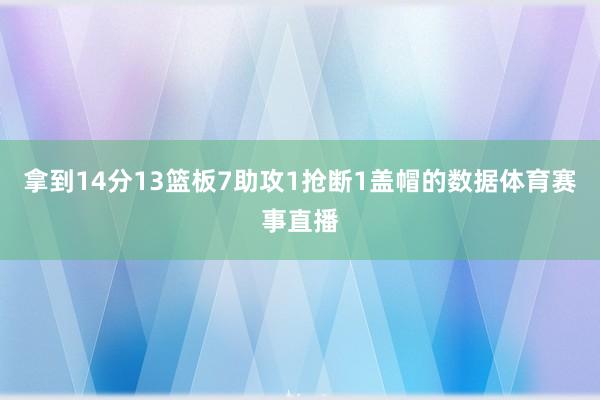 拿到14分13篮板7助攻1抢断1盖帽的数据体育赛事直播