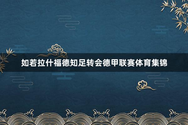 如若拉什福德知足转会德甲联赛体育集锦