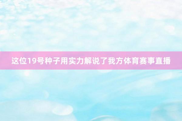 这位19号种子用实力解说了我方体育赛事直播