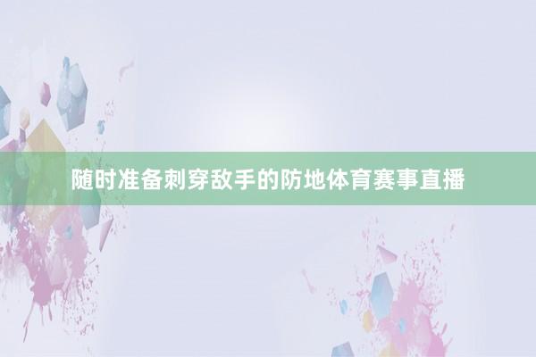 随时准备刺穿敌手的防地体育赛事直播